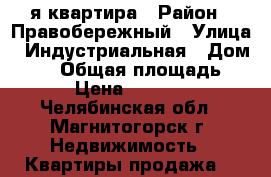 1-я квартира › Район ­ Правобережный › Улица ­ Индустриальная › Дом ­ 18 › Общая площадь ­ 31 › Цена ­ 890 000 - Челябинская обл., Магнитогорск г. Недвижимость » Квартиры продажа   